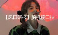 【風(fēng)口研報(bào)】腦機(jī)接口技能快速走向商業(yè)化使用 國內(nèi)產(chǎn)業(yè)鏈已初具規(guī)模