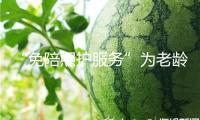 “免陪照護服務”為老齡化社會輸入溫暖動能