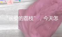 “長安的荔枝”，今天怎么運送？