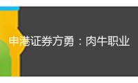 申港證券方勇：肉牛職業(yè)有望迎來寬廣開展空間