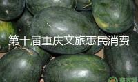 第十屆重慶文旅惠民消費(fèi)季啟幕