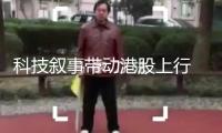 科技敘事帶動(dòng)港股上行 券商看好“啞鈴”戰(zhàn)略