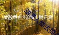 美股盤前漲8%！騰訊音樂擬12.6億美元現(xiàn)金收買喜馬拉雅
