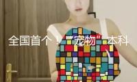 全國首個！“寵物”本科專業(yè)來了
