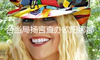 臺(tái)當(dāng)局揚(yáng)言查辦歐陽娜娜等演員，國臺(tái)辦回應(yīng)