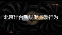 北京出臺(tái)新規(guī)促減碳行為“變現(xiàn)”