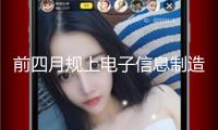 前四月規(guī)上電子信息制造業(yè)增加值增加11.3%