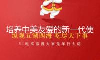 培養(yǎng)中美友愛的新一代使者（鐘聲）