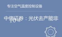 中信證券：光伏去產(chǎn)能非朝夕之功 重視具有長時間競爭力和彈性的龍頭公司