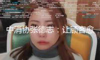 中消協(xié)張德志：讓顧客愈加高效、合規(guī)保護(hù)本身權(quán)益