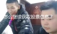 怎么繼續(xù)獲取股票信息？