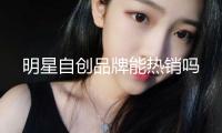 明星自創(chuàng)品牌能熱銷嗎