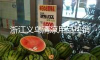 浙江義烏清涼用品熱銷