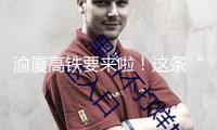 渝廈高鐵要來啦！這條“穿越山?！钡男峦ǖ烙卸嘀匾? width=
