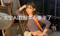 太空AI數(shù)據(jù)中心要來了！英偉達H100芯片衛(wèi)星行將發(fā)射