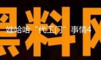 娃哈哈“代工門”事情4大詰問，宗馥莉葫蘆里賣的什么水？
