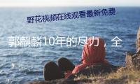郭麒麟10年的盡力，全讓張凱麗女兒浪費(fèi)了，畢竟沒走出去固有認(rèn)知
