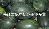 韓紅發(fā)飆痛批歌手不專業(yè)：耳機里都是提示音，你們不是搞音樂的嗎？