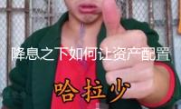降息之下如何讓資產(chǎn)配置逆風(fēng)翻盤？