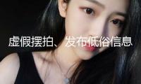 虛假擺拍、發(fā)布低俗信息 一批違法違規(guī)短視頻賬號被處置