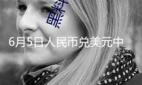 6月5日人民幣兌美元中心價上調(diào)21個基點